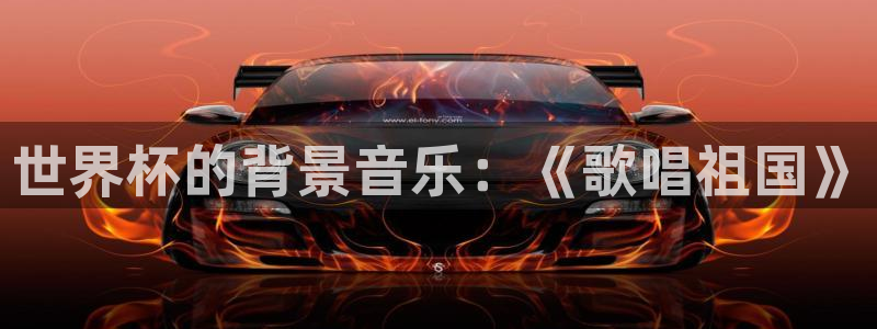 英格兰联赛杯直播：世界杯的背景音乐：《歌唱祖国》